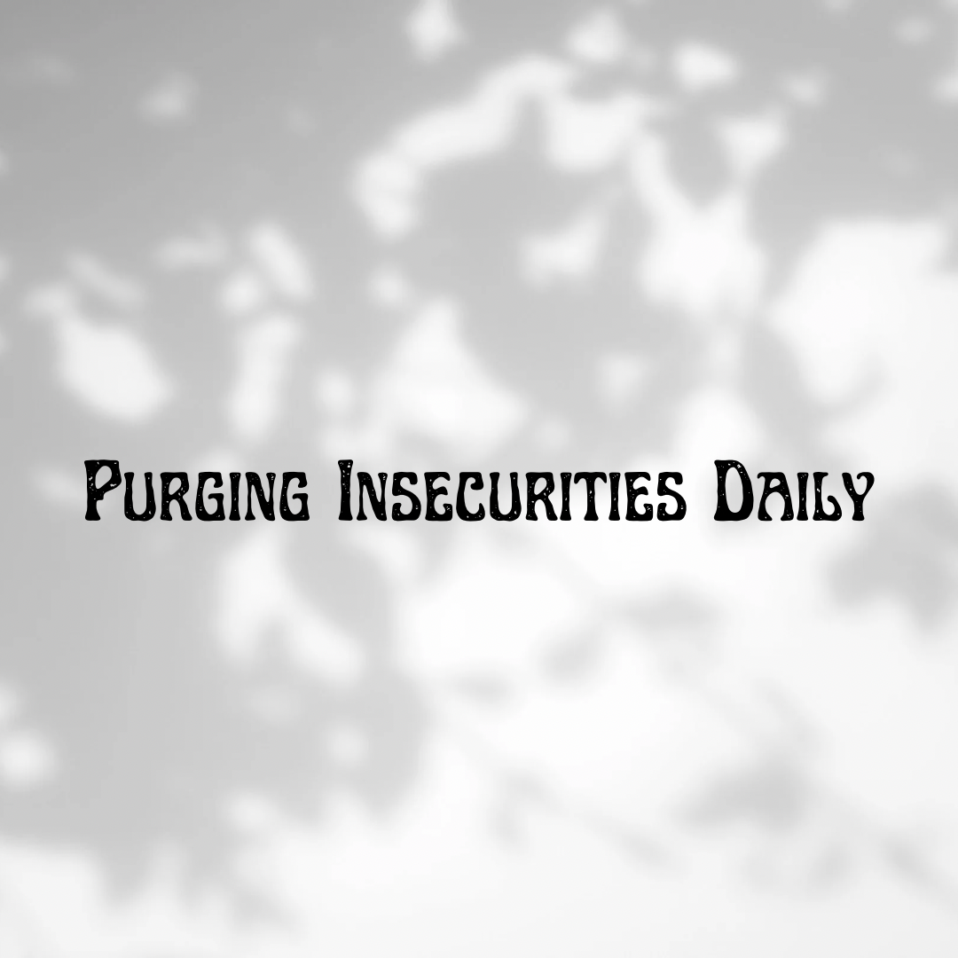 Purging Insecurities Daily